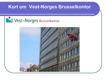 Kort om Vest-Norges Brusselkontor. Eierstruktur og finansiering Eierstruktur: Vest-Norges Brusselkontor AS eies av Foreningen Vest-Norges Brusselkontor.