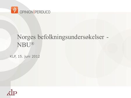 Norges befolkningsundersøkelser - NBU ® KLP, 15. juni 2012.