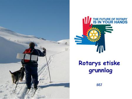 Svein-Eirik Jensen Tel: 38 09 50 29, Mob: 97 08 00 36   SEJ Rotarys etiske grunnlag.