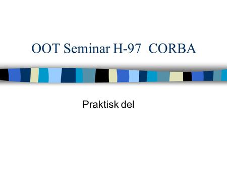 OOT Seminar H-97 CORBA Praktisk del. Valg av ORB implementasjon n Har valgt å bruke Visigenic sin ORB implementsjon n ORB’en er 100% Java kodet n Bygger.