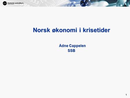 Norsk økonomi i krisetider Ådne Cappelen SSB