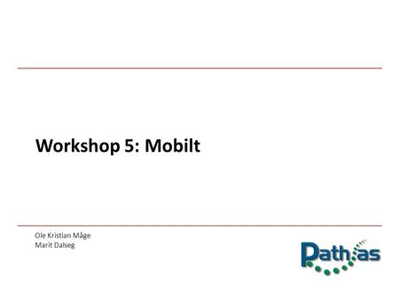 Workshop 5: Mobilt Ole Kristian Måge Marit Dalseg.