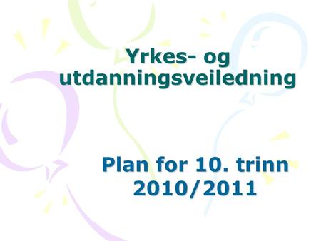Yrkes- og utdanningsveiledning Plan for 10. trinn 2010/2011.