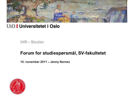 IHR – Studier Forum for studiespørsmål, SV-fakultetet 10. november 2011 – Jenny Nornes.