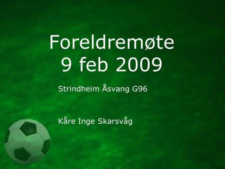 Foreldremøte 9 feb 2009 Strindheim Åsvang G96 Kåre Inge Skarsvåg.