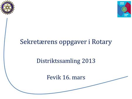 Sekretærens oppgaver i Rotary Distriktssamling 2013 Fevik 16. mars.