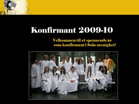Konfirmant 2009-10 Velkommen til et spennende år som konfirmant i Sola menighet!
