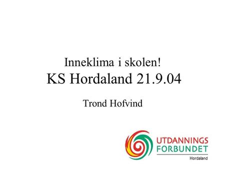 Inneklima i skolen! KS Hordaland 21.9.04 Trond Hofvind.