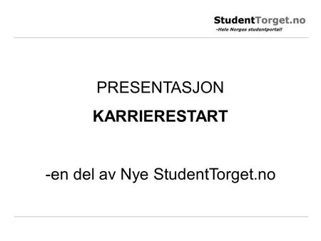 PRESENTASJON KARRIERESTART -en del av Nye StudentTorget.no.