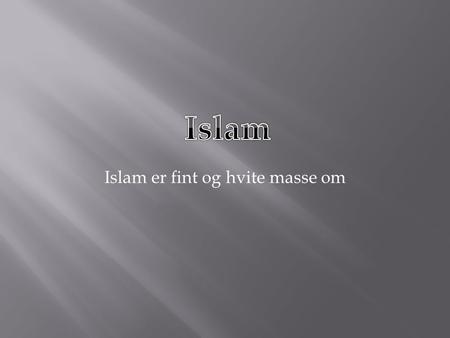 Islam er fint og hvite masse om