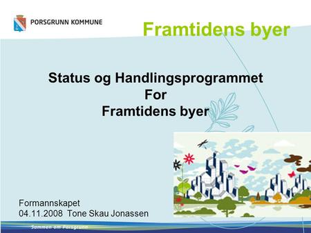 Framtidens byer Status og Handlingsprogrammet For Framtidens byer Formannskapet 04.11.2008 Tone Skau Jonassen.