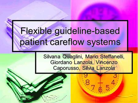 Flexible guideline-based patient careflow systems Silvana Quaglini, Mario Steffanelli, Giordano Lanzola, Vincenzo Caporusso, Silvia Lanzola.