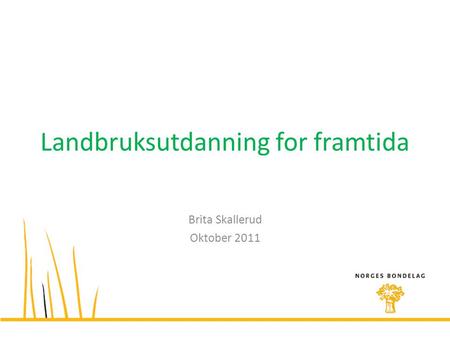 Landbruksutdanning for framtida Brita Skallerud Oktober 2011.