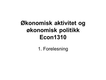 Økonomisk aktivitet og økonomisk politikk Econ1310
