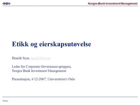 Norges Bank Investment Management Filname Etikk og eierskapsutøvelse Henrik Syse, Leder for Corporate Governance-gruppen, Norges.