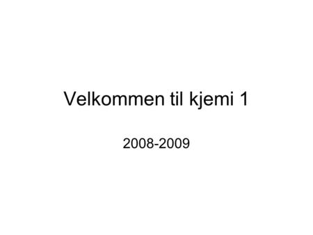 Velkommen til kjemi 1 2008-2009.