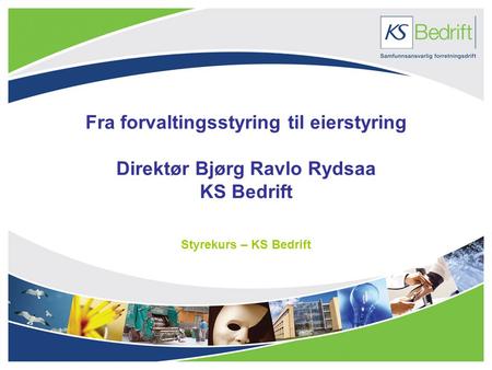 Fra forvaltingsstyring til eierstyring Direktør Bjørg Ravlo Rydsaa KS Bedrift Styrekurs – KS Bedrift.