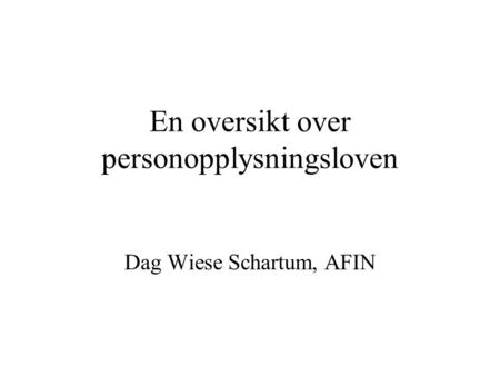 En oversikt over personopplysningsloven Dag Wiese Schartum, AFIN.
