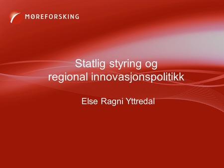 Statlig styring og regional innovasjonspolitikk Else Ragni Yttredal.