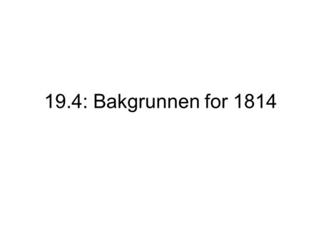 19.4: Bakgrunnen for 1814.