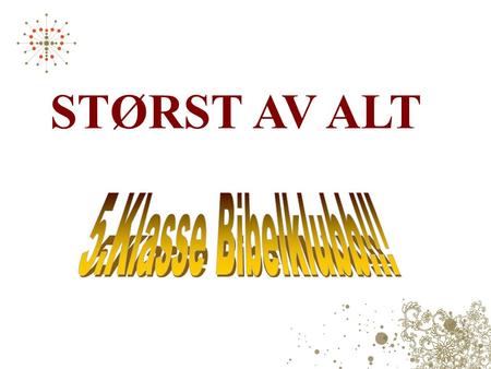 STØRST AV ALT 5.Klasse Bibelklubb!!!.