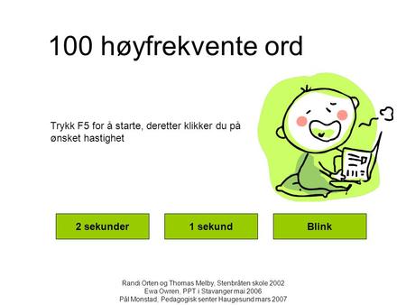 100 høyfrekvente ord Trykk F5 for å starte, deretter klikker du på ønsket hastighet 2 sekunder 1 sekund Blink Randi Orten og Thomas Melby, Stenbråten skole.