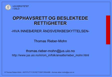© Thomas Rieber-Mohn - INSTITUTT FOR RETTSINFORMAIKK – UNIVERSITETET I OSLO OPPHAVSRETT OG BESLEKTEDE RETTIGHETER -HVA INNEBÆRER.