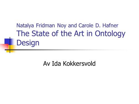 Natalya Fridman Noy and Carole D. Hafner The State of the Art in Ontology Design Av Ida Kokkersvold.