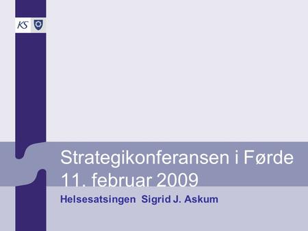 Strategikonferansen i Førde 11. februar 2009 Helsesatsingen Sigrid J. Askum.