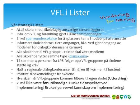 VFL i Lister Vår strategi i Lister: ALLE skoler med! Skolefaglig ansvarlige «ansvarliggjort»! Info om VFL og forankring gjort i ulike sammenhenger Enkel.