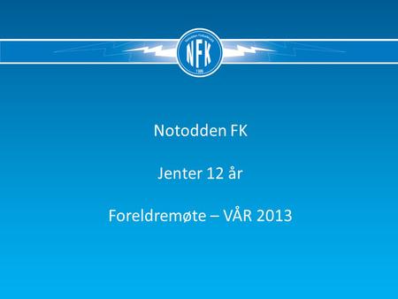 Notodden FK Jenter 12 år Foreldremøte – VÅR 2013.