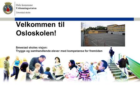 Smestad skole Velkommen til Osloskolen! Smestad skoles visjon: Trygge og samhandlende elever med kompetanse for fremtiden lene.
