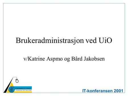 IT-konferansen 2001 Brukeradministrasjon ved UiO v/Katrine Aspmo og Bård Jakobsen.