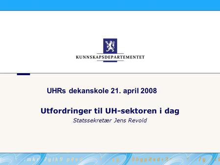 Utfordringer til UH-sektoren i dag Statssekretær Jens Revold UHRs dekanskole 21. april 2008.