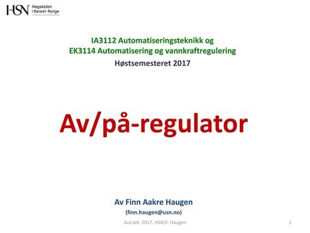 Av Finn Aakre Haugen (finn.haugen@usn.no) IA3112 Automatiseringsteknikk og EK3114 Automatisering og vannkraftregulering Høstsemesteret 2017 Av/på-regulator.