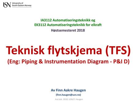Av Finn Aakre Haugen (finn.haugen@usn.no) IA3112 Automatiseringsteknikk og EK3112 Automatiseringsteknikk for elkraft Høstsemesteret 2018 Teknisk flytskjema.