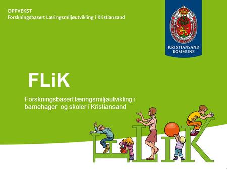 FLiK Forskningsbasert læringsmiljøutvikling i barnehager og skoler i Kristiansand.