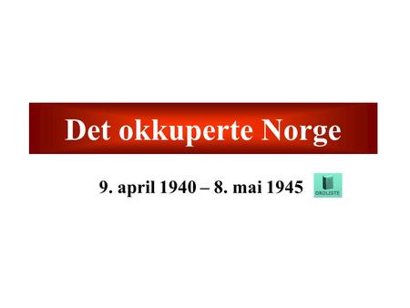 Det okkuperte Norge 9. april 1940 – 8. mai 1945.