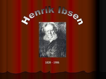 Henrik Ibsen 1828 - 1906.