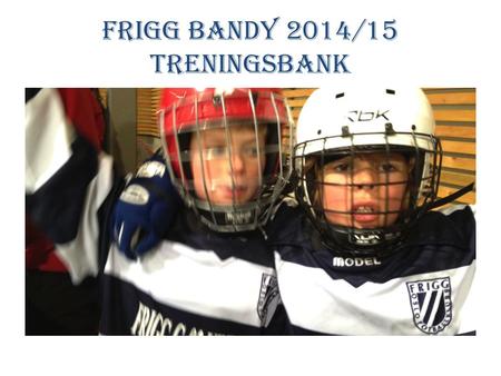 Frigg Bandy 2014/15 treningsbank