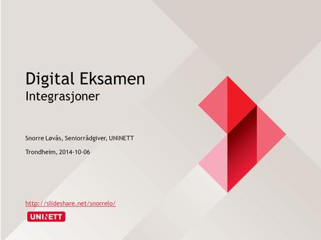 Digital Eksamen Integrasjoner Snorre Løvås, Seniorrådgiver, UNINETT Trondheim, 2014-10-06