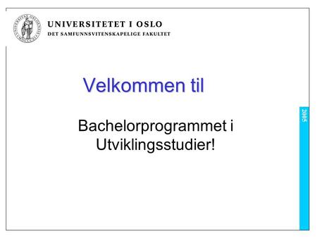 2005 Velkommen til Bachelorprogrammet i Utviklingsstudier!