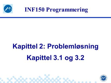 Jæger: Robuste og sikre systemer INF150 Programmering Kapittel 2: Problemløsning Kapittel 3.1 og 3.2.