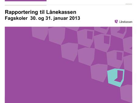 Rapportering til Lånekassen Fagskoler 30. og 31. januar 2013