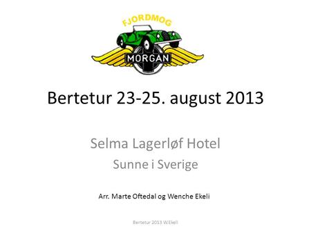 Bertetur 23-25. august 2013 Selma Lagerløf Hotel Sunne i Sverige Arr. Marte Oftedal og Wenche Ekeli Bertetur 2013 W.Ekeli.