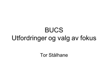 BUCS Utfordringer og valg av fokus Tor Stålhane. Rammebetingelser Første spørreundersøkelse viser at det vi gjør må kunne: Brukes sammen med UML Passe.