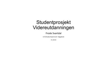 Studentprosjekt Videreutdanningen Frode Svartdal UiT/Diakonhjemmet Høgskole H-2014.