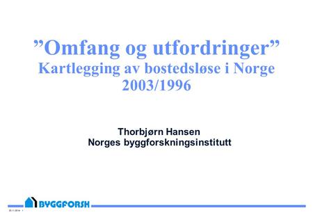 23.11.2014 1 ”Omfang og utfordringer” Kartlegging av bostedsløse i Norge 2003/1996 Thorbjørn Hansen Norges byggforskningsinstitutt.