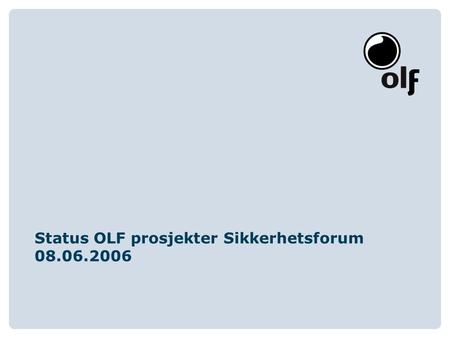 Status OLF prosjekter Sikkerhetsforum 08.06.2006.