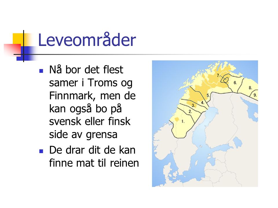 Leveområder Nå bor det flest samer i Troms og Finnmark, men de kan også bo på svensk eller finsk side av grensa.